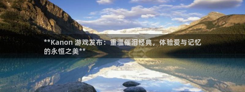 新城平台登录入口网址：**Kanon 游戏发布：重温催泪经典，体验爱与记忆
的永恒之美**