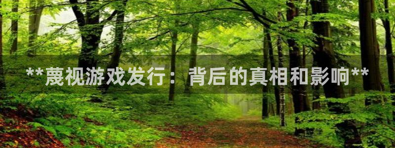 新城平台官网首页网址：**蔑视游戏发行：背后的真相和影响**