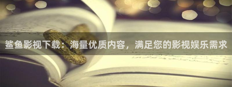 三妹影院：鲨鱼影视下载：海量优质内容，满足您的影视娱乐需求