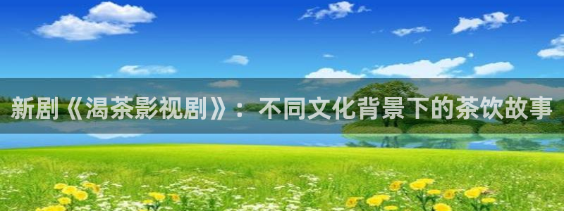 三妹影院复仇在线观看：新剧《渴茶影视剧》：不同文化背景下的茶饮故事